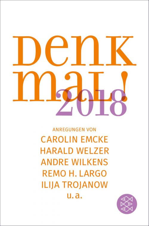 Cover of the book Denk mal! 2018 by Ilija Trojanow, Matthias Wolfschmidt, Güner Yasemin Balci, Andre Wilkens, Dr. Dr. Rainer Erlinger, Prof. Dr. Charlotte Klonk, Prof. Dr. Andreas Kraß, Prof. Dr. Christine Ott, Dr. Carolin Emcke, Prof. Dr. Karl-Heinz Göttert, Prof. Dr. Remo H. Largo, Prof. Dr. Harald Welzer, FISCHER E-Books