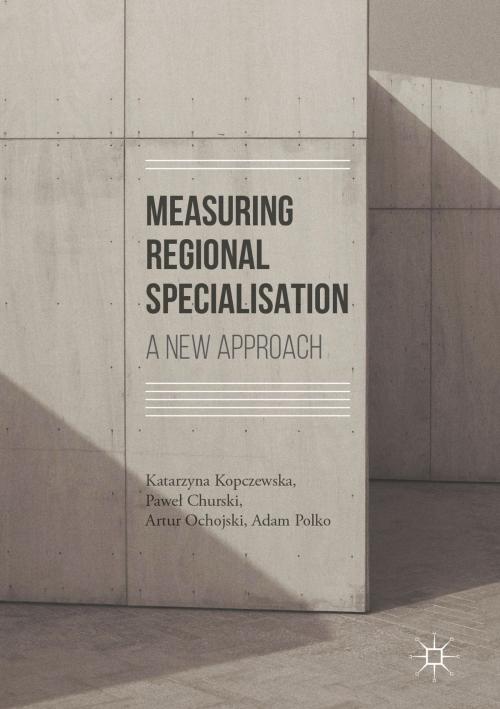 Cover of the book Measuring Regional Specialisation by Katarzyna Kopczewska, Paweł Churski, Artur Ochojski, Adam Polko, Springer International Publishing