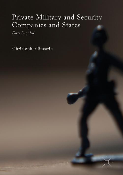 Cover of the book Private Military and Security Companies and States by Christopher Spearin, Springer International Publishing