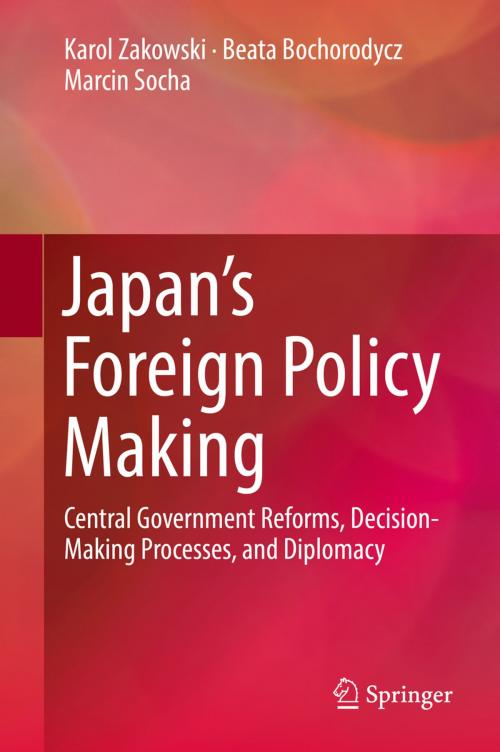Cover of the book Japan’s Foreign Policy Making by Karol Zakowski, Beata Bochorodycz, Marcin Socha, Springer International Publishing