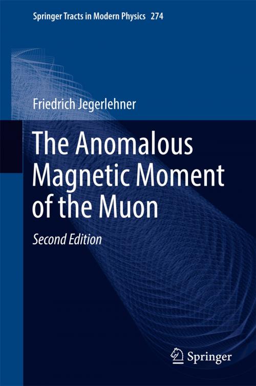 Cover of the book The Anomalous Magnetic Moment of the Muon by Friedrich Jegerlehner, Springer International Publishing