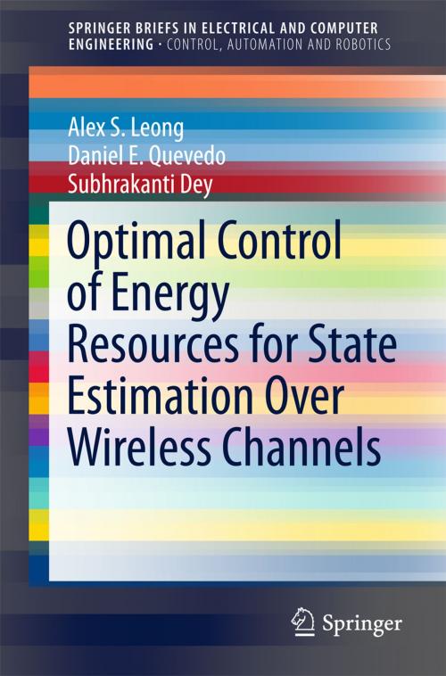 Cover of the book Optimal Control of Energy Resources for State Estimation Over Wireless Channels by Alex S. Leong, Daniel E. Quevedo, Subhrakanti Dey, Springer International Publishing