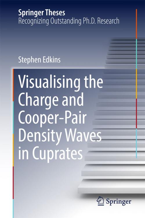 Cover of the book Visualising the Charge and Cooper-Pair Density Waves in Cuprates by Stephen Edkins, Springer International Publishing
