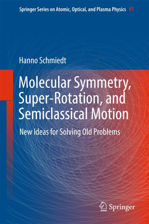 Cover of the book Molecular Symmetry, Super-Rotation, and Semiclassical Motion by Hanno Schmiedt, Springer International Publishing