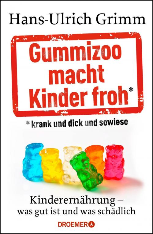 Cover of the book Gummizoo macht Kinder froh, krank und dick dann sowieso by Hans-Ulrich Grimm, Droemer eBook
