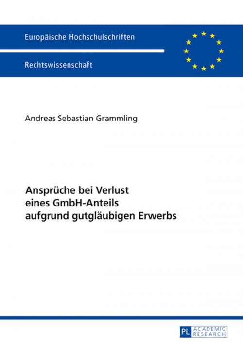 Cover of the book Ansprueche bei Verlust eines GmbH-Anteils aufgrund gutglaeubigen Erwerbs by Andreas Sebastian Grammling, Peter Lang
