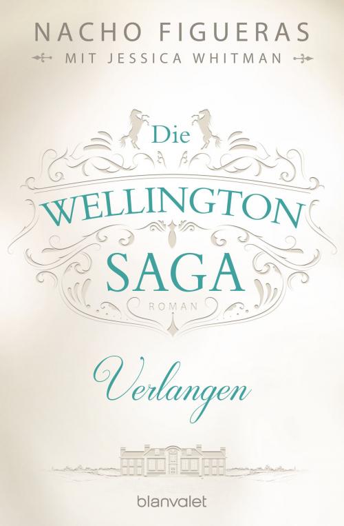 Cover of the book Die Wellington-Saga - Verlangen by Nacho Figueras, Jessica Whitman, Blanvalet Taschenbuch Verlag