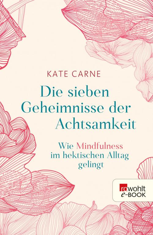 Cover of the book Die sieben Geheimnisse der Achtsamkeit by Kate Carne, Rowohlt E-Book