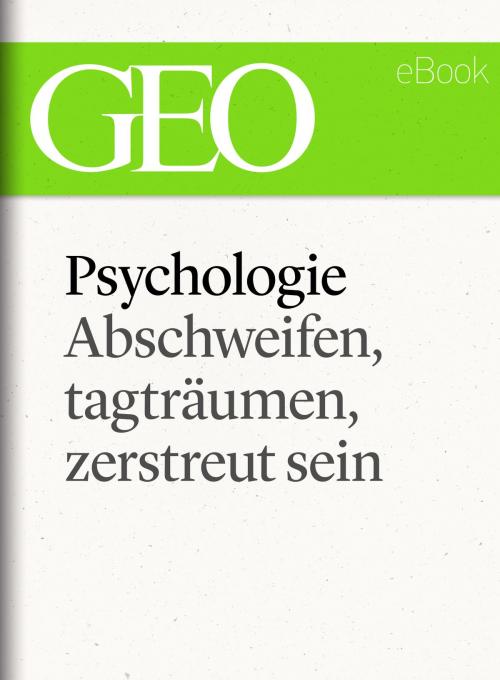 Cover of the book Phychologie: Abschweifen, tagträumen, zerstreut sein (GEO eBook Single) by , GEO