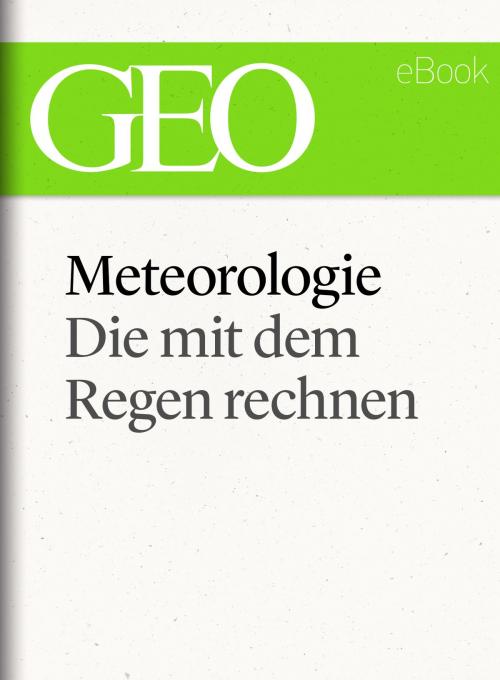 Cover of the book Meteorologie: Die mit dem Regen rechnen (GEO eBook Single) by GEO Magazin, GEO