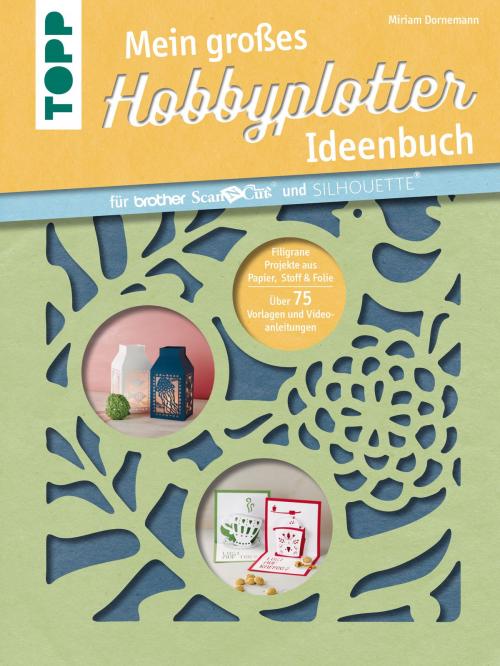 Cover of the book Mein großes Hobbyplotter-Ideenbuch für Brother ScanNCut und Silhouette by Miriam Dornemann, TOPP