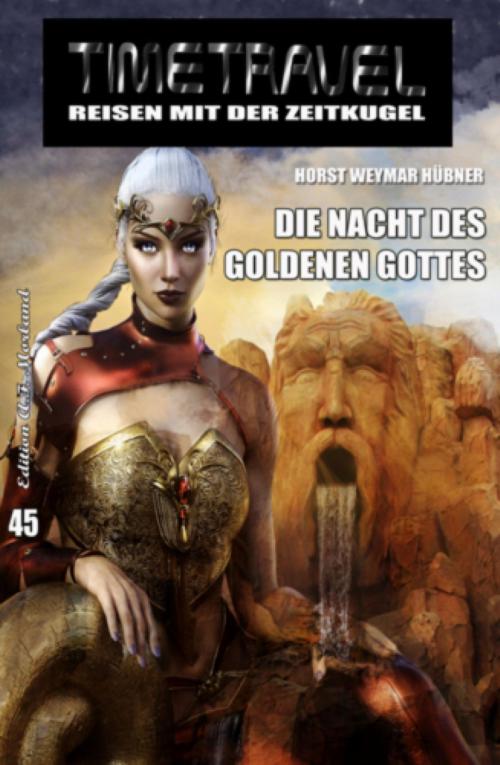 Cover of the book Timetravel #45; Die Nacht des goldenen Gottes by Horst Weymar Hübner, BookRix