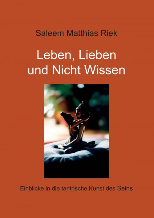 Cover of the book Leben, Lieben und Nicht Wissen by Saleem Matthias Riek, Books on Demand