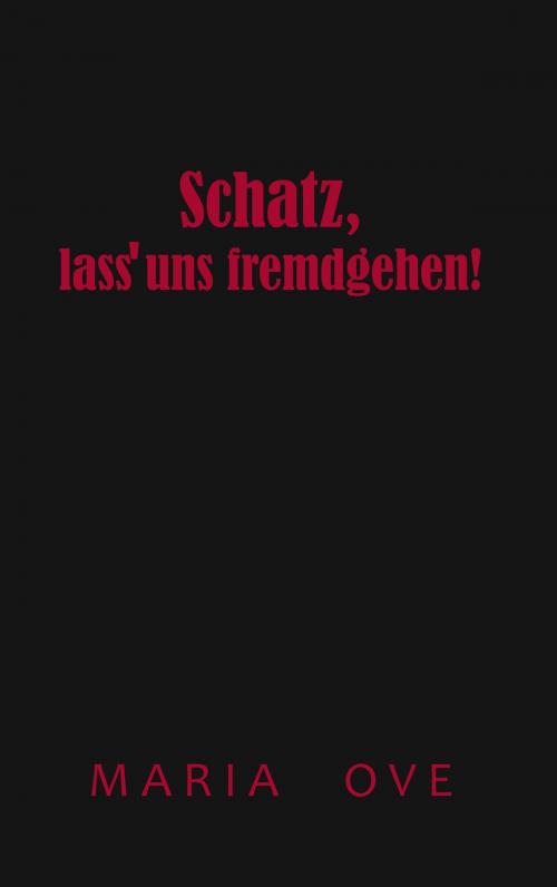 Cover of the book Schatz, lass uns fremdgehen! by Maria Ove, Books on Demand