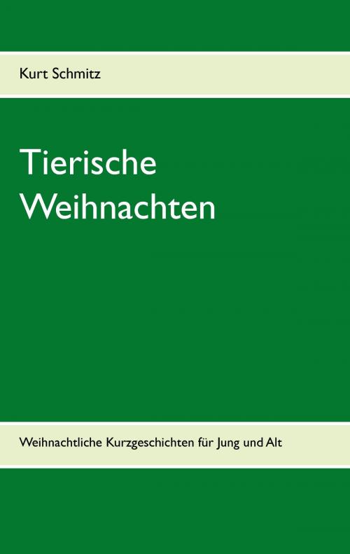 Cover of the book Tierische Weihnachten by Kurt Schmitz, Books on Demand