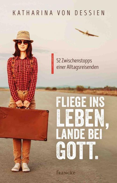Cover of the book Fliege ins Leben, lande bei Gott. by Katharina von Dessien, Francke-Buchhandlung