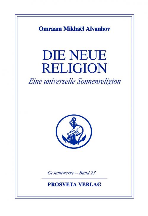Cover of the book Die neue Religion - Teil 1 by Omraam Mikhaël Aïvanhov, Prosveta Deutschland