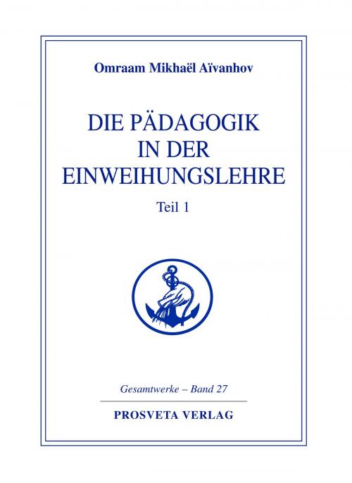 Cover of the book Die Pädagogik in der Einweihungslehre - Teil 1 by Omraam Mikhaël Aïvanhov, Prosveta Deutschland