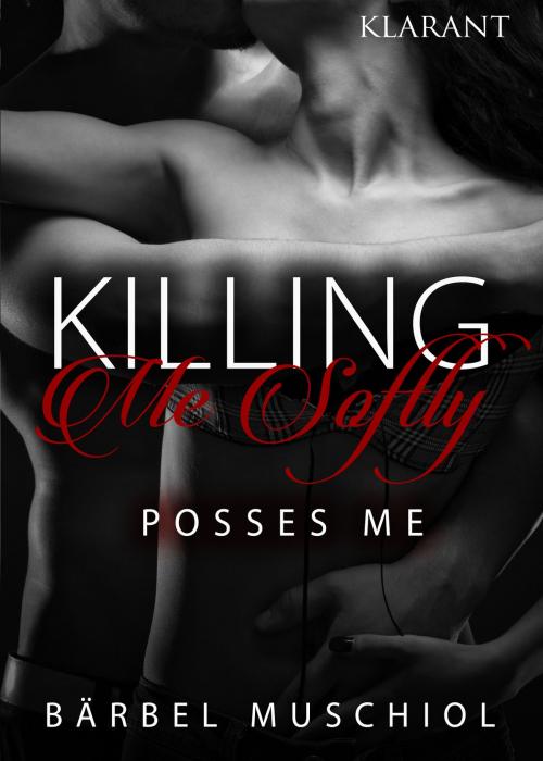 Cover of the book Killing Me Softly. Posses Me by Bärbel Muschiol, Klarant