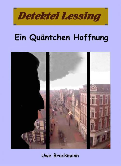Cover of the book Ein Qäntchen Hoffnung. Detektei Lessing Kriminalserie, Band 28. Spannender Detektiv und Kriminalroman über Verbrechen, Mord, Intrigen und Verrat. by Uwe Brackmann, Klarant