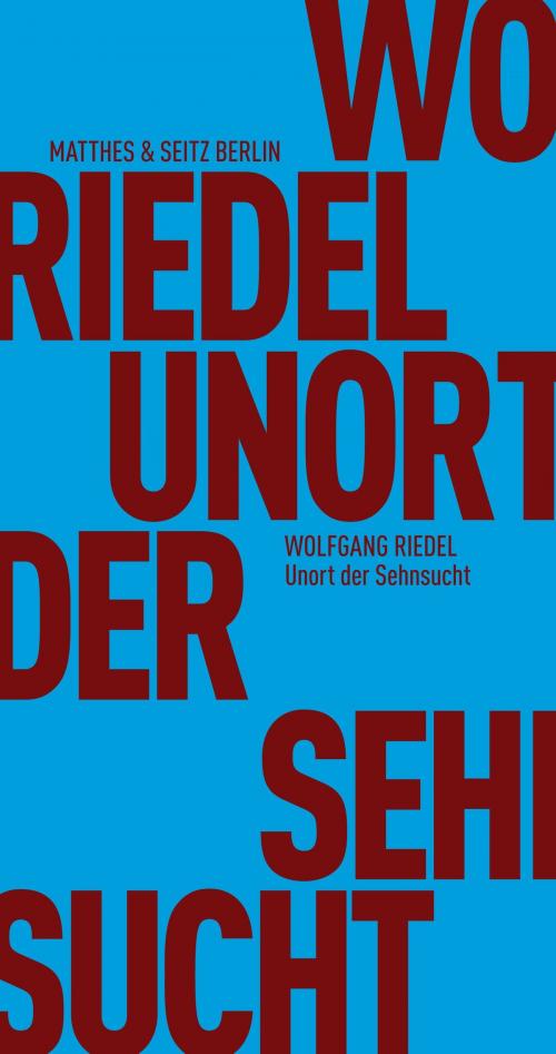Cover of the book Unort der Sehnsucht by Wolfgang Riedel, Matthes & Seitz Berlin Verlag