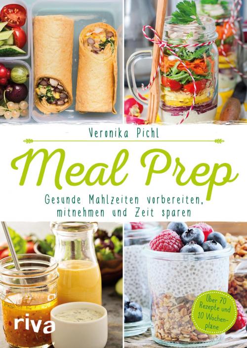 Cover of the book Meal Prep - Gesunde Mahlzeiten vorbereiten, mitnehmen und Zeit sparen by Veronika Pichl, riva Verlag