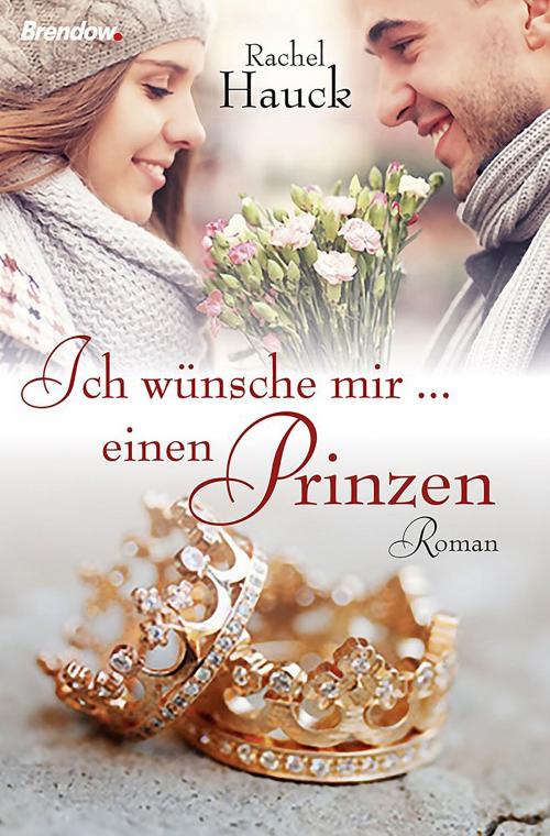 Cover of the book Ich wünsche mir ... einen Prinzen by Rachel Hauck, Brendow, J