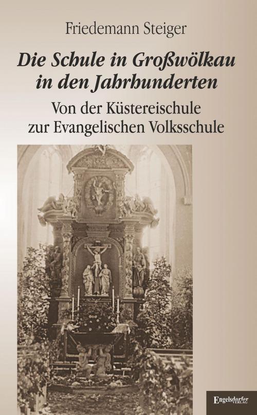 Cover of the book Die Schule in Großwölkau in den Jahrhunderten by Friedemann Steiger, Engelsdorfer Verlag