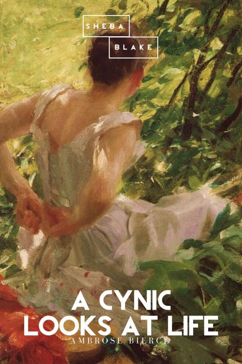 Cover of the book A Cynic Looks at Life by Ambrose Bierce, Sheba Blake Publishing