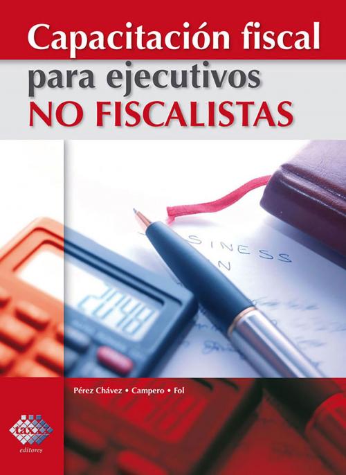 Cover of the book Capacitación fiscal para ejecutivos no fiscalistas 2017 by José Pérez Chávez, Raymundo Fol Olguín, Tax Editores