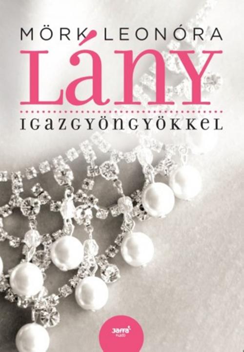 Cover of the book Lány igazgyöngyökkel by Mörk Leonóra, PublishDrive