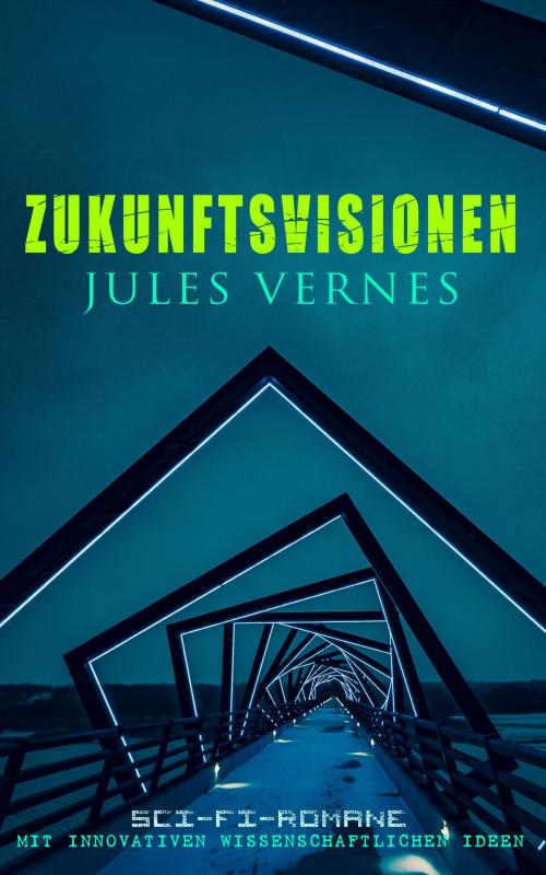 Cover of the book Zukunftsvisionen Jules Vernes: Sci-Fi-Romane mit innovativen wissenschaftlichen Ideen by Jules Verne, e-artnow