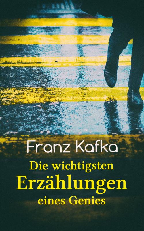 Cover of the book Franz Kafka: Die wichtigsten Erzählungen eines Genies by Franz Kafka, e-artnow