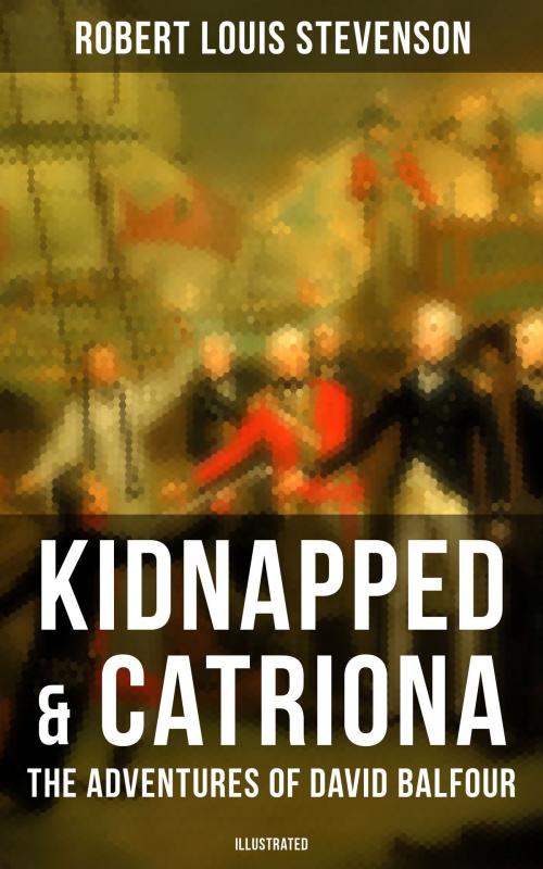 Cover of the book Kidnapped & Catriona: The Adventures of David Balfour (Illustrated) by Robert Louis Stevenson, Musaicum Books