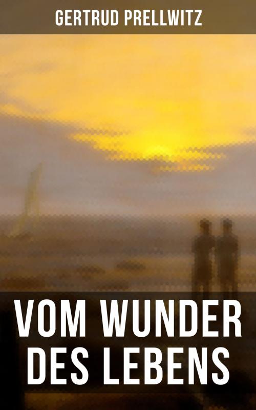 Cover of the book Vom Wunder des Lebens by Gertrud Prellwitz, Musaicum Books