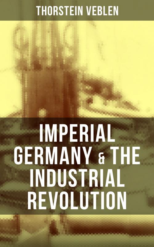 Cover of the book Imperial Germany & the Industrial Revolution by Thorstein Veblen, Musaicum Books