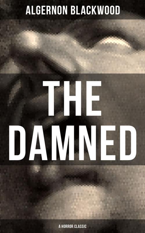 Cover of the book THE DAMNED (A Horror Classic) by Algernon Blackwood, Musaicum Books