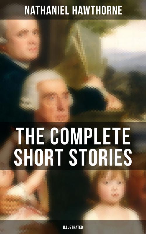 Cover of the book THE COMPLETE SHORT STORIES OF NATHANIEL HAWTHORNE (Illustrated) by Nathaniel Hawthorne, Musaicum Books