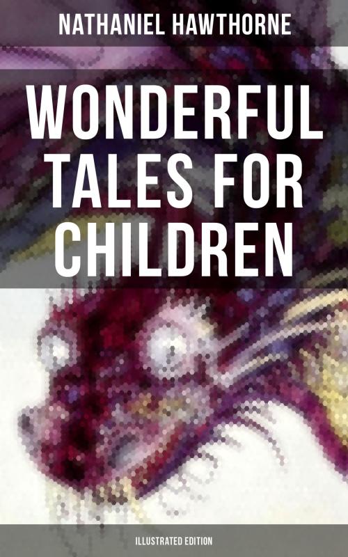 Cover of the book WONDERFUL TALES FOR CHILDREN (Illustrated Edition) by Nathaniel Hawthorne, Musaicum Books