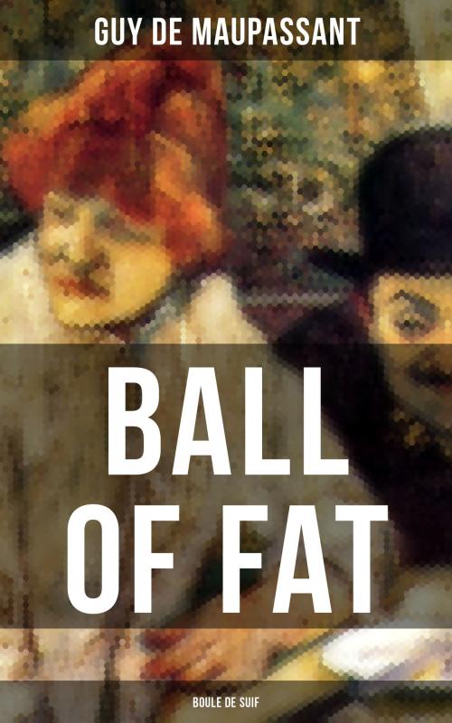 Cover of the book BALL OF FAT (Boule de Suif) by Guy de Maupassant, Musaicum Books