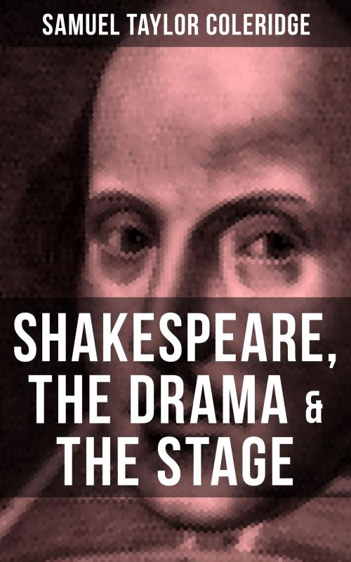 Cover of the book SHAKESPEARE, THE DRAMA & THE STAGE by Samuel Taylor Coleridge, Musaicum Books