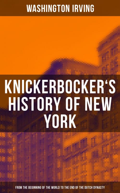 Cover of the book KNICKERBOCKER'S HISTORY OF NEW YORK (From the Beginning of the World to the End of the Dutch Dynasty) by Washington Irving, Musaicum Books