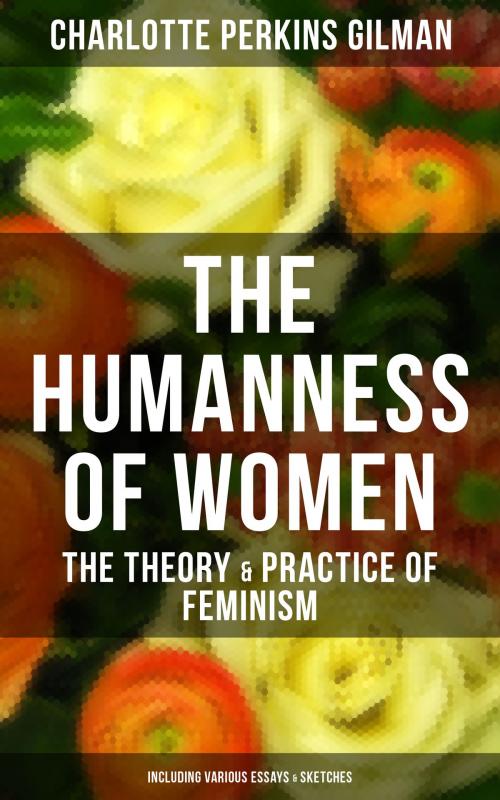 Cover of the book THE HUMANNESS OF WOMEN: The Theory & Practice of Feminism (Including Various Essays & Sketches) by Charlotte Perkins Gilman, Musaicum Books