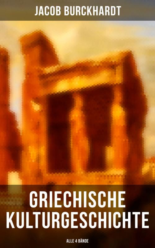 Cover of the book Griechische Kulturgeschichte (Alle 4 Bände) by Jacob Burckhardt, Musaicum Books