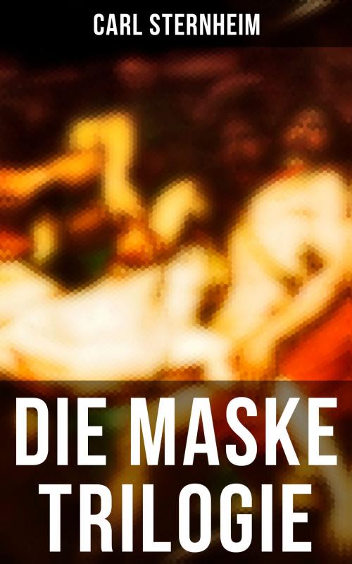 Cover of the book Die Maske Trilogie by Carl Sternheim, Musaicum Books