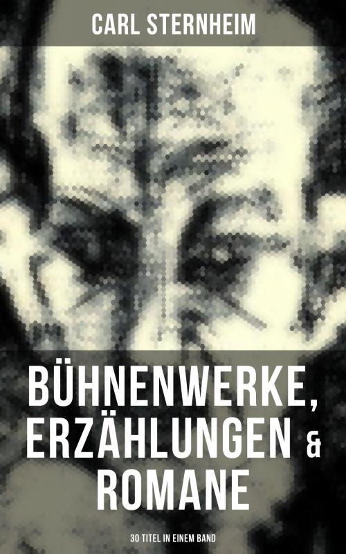 Cover of the book Carl Sternheim: Bühnenwerke, Erzählungen & Romane (30 Titel in einem Band) by Carl Sternheim, Musaicum Books