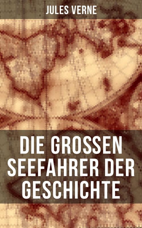 Cover of the book Die großen Seefahrer der Geschichte by Jules Verne, Musaicum Books