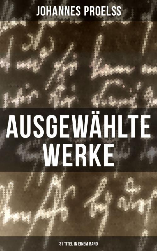 Cover of the book Ausgewählte Werke (31 Titel in einem Band) by Johannes Proelß, Musaicum Books