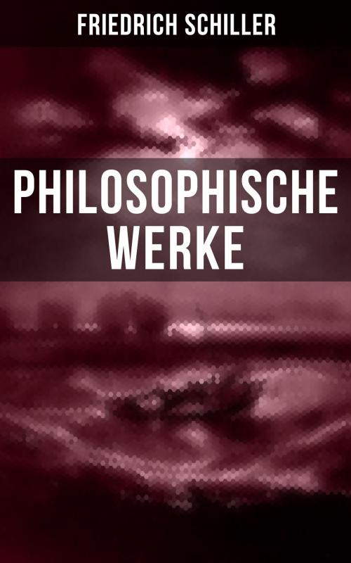 Cover of the book Friedrich Schiller: Philosophische Werke by Friedrich Schiller, Musaicum Books