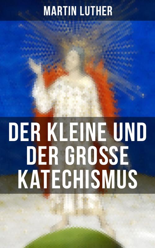 Cover of the book Martin Luther: Der kleine und der große Katechismus by Martin Luther, Musaicum Books